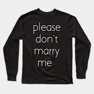 Please don't marry me Long Sleeve T-Shirt